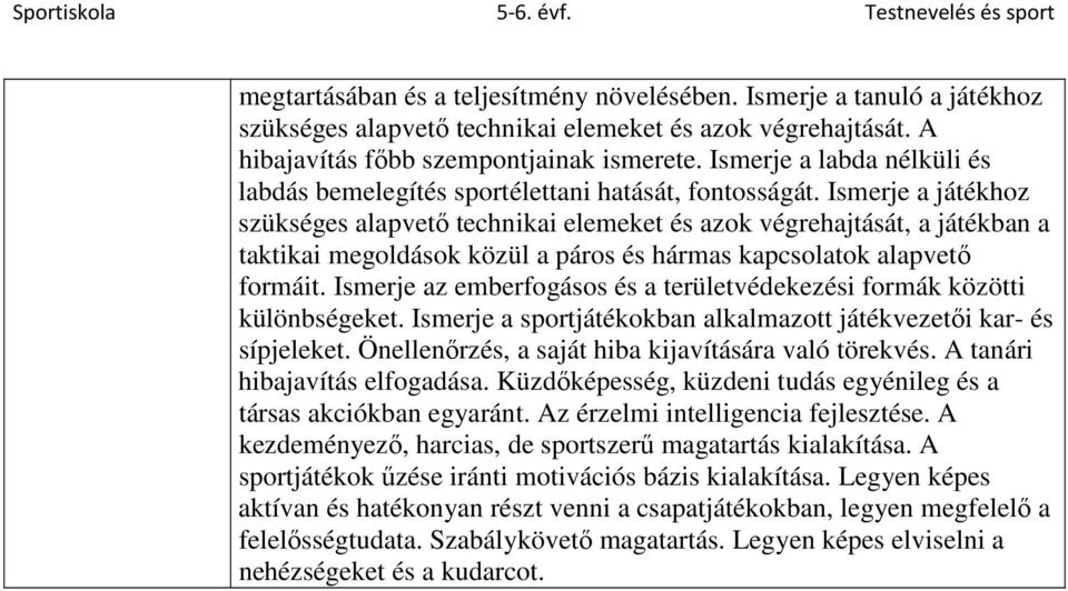 Ismerje a játékhoz szükséges alapvető technikai elemeket és azok végrehajtását, a játékban a taktikai megoldások közül a páros és hármas kapcsolatok alapvető formáit.