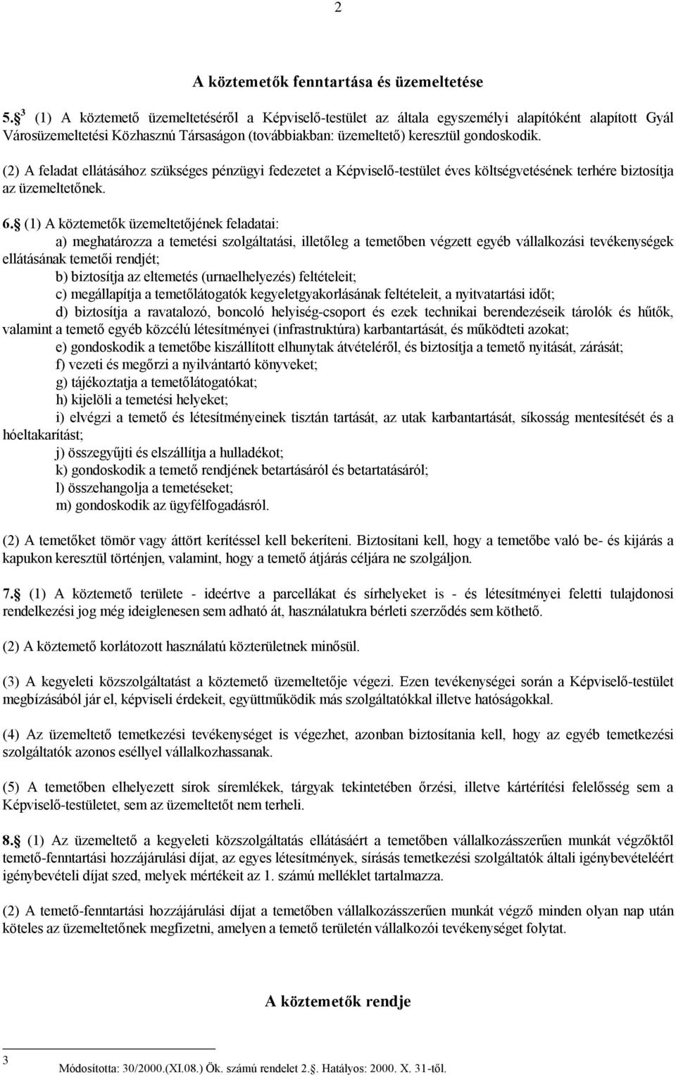 (2) A feladat ellátásához szükséges pénzügyi fedezetet a Képviselő-testület éves költségvetésének terhére biztosítja az üzemeltetőnek. 6.