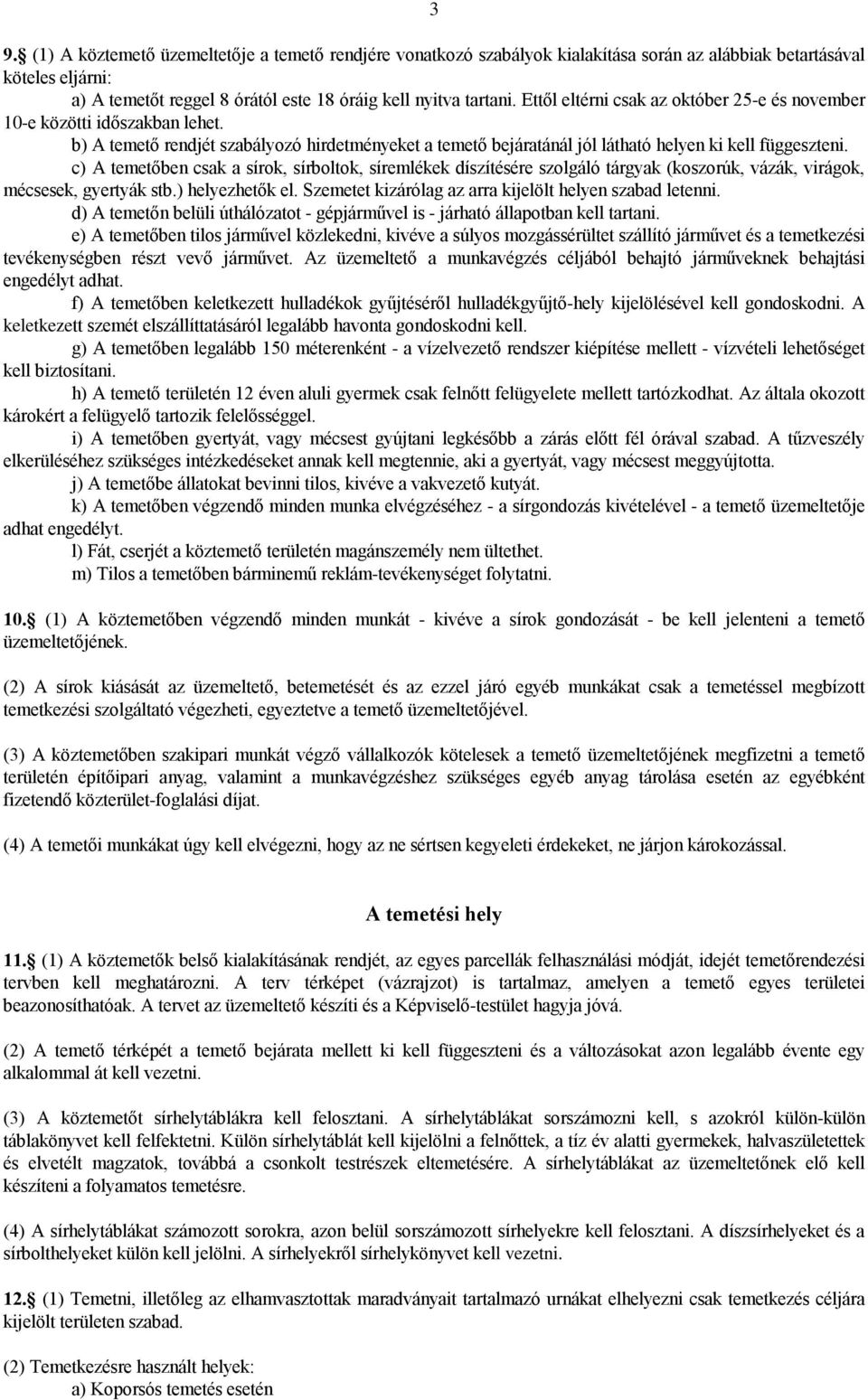 c) A temetőben csak a sírok, sírboltok, síremlékek díszítésére szolgáló tárgyak (koszorúk, vázák, virágok, mécsesek, gyertyák stb.) helyezhetők el.