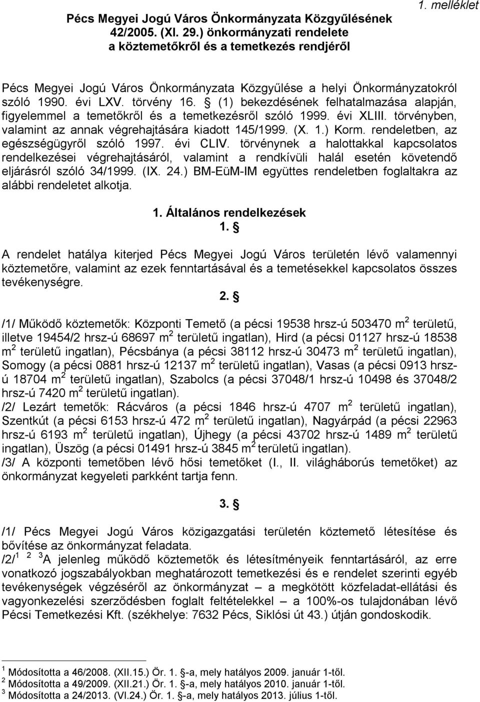 (1) bekezdésének felhatalmazása alapján, figyelemmel a temetőkről és a temetkezésről szóló 1999. évi XLIII. törvényben, valamint az annak végrehajtására kiadott 145/1999. (X. 1.) Korm.