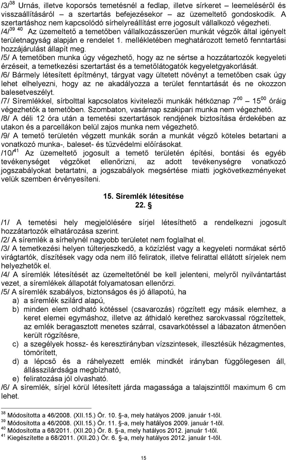 /4/ 39 40 Az üzemeltető a temetőben vállalkozásszerűen munkát végzők által igényelt területnagyság alapján e rendelet 1. mellékletében meghatározott temető fenntartási hozzájárulást állapít meg.