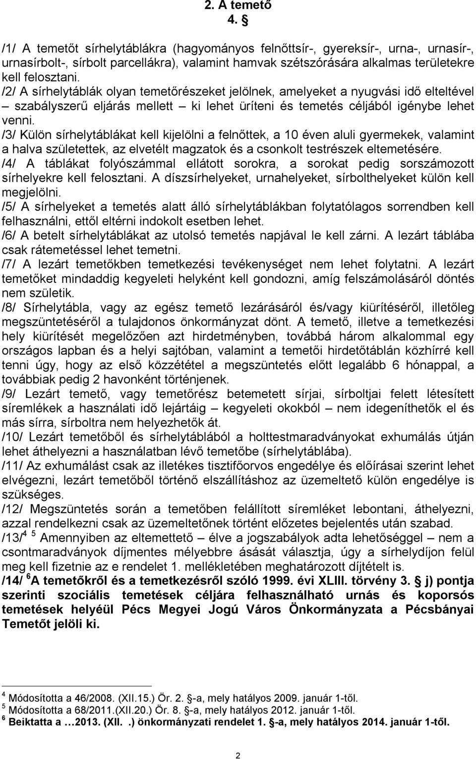 /2/ A sírhelytáblák olyan temetőrészeket jelölnek, amelyeket a nyugvási idő elteltével szabályszerű eljárás mellett ki lehet üríteni és temetés céljából igénybe lehet venni.