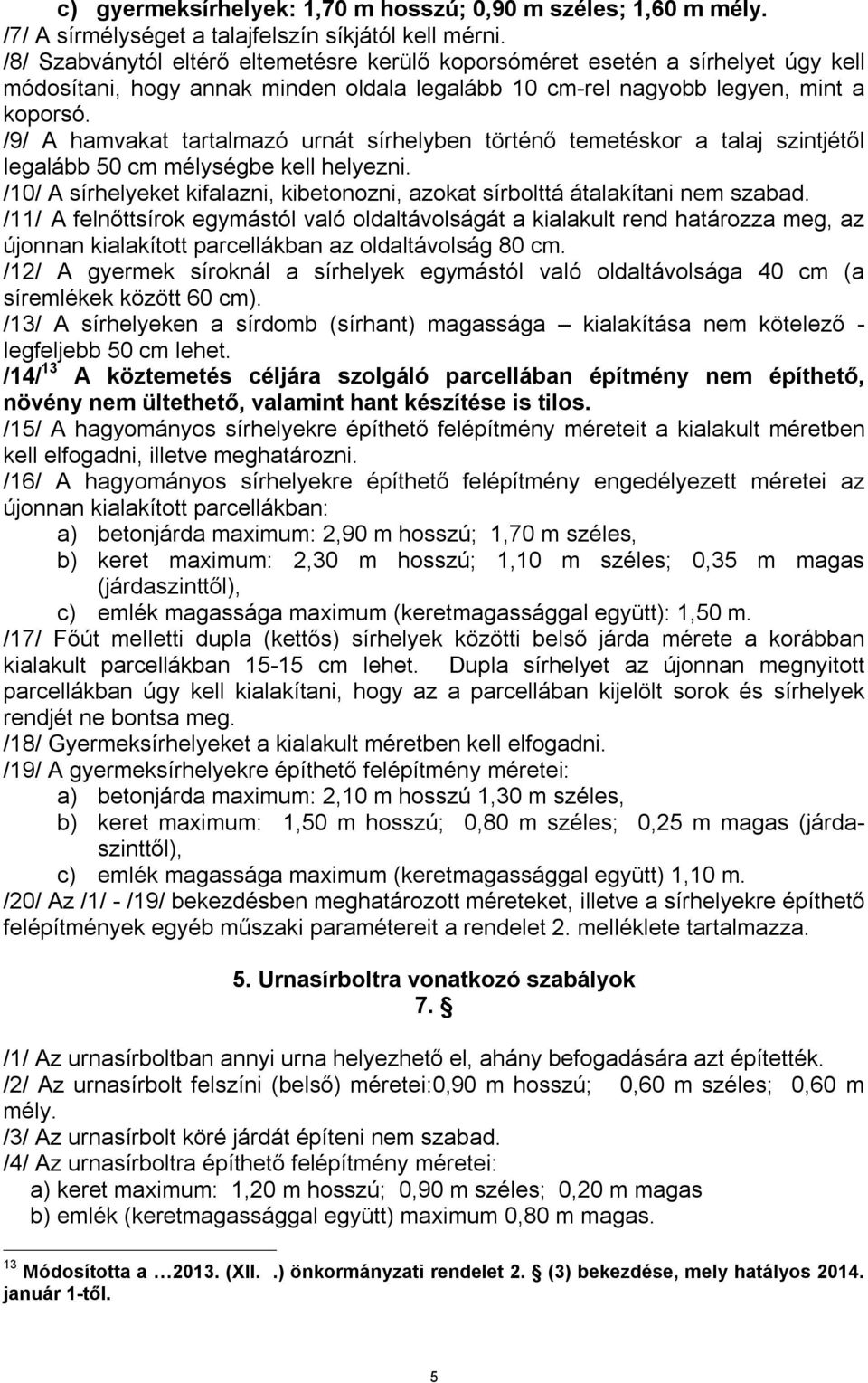 /9/ A hamvakat tartalmazó urnát sírhelyben történő temetéskor a talaj szintjétől legalább 50 cm mélységbe kell helyezni.