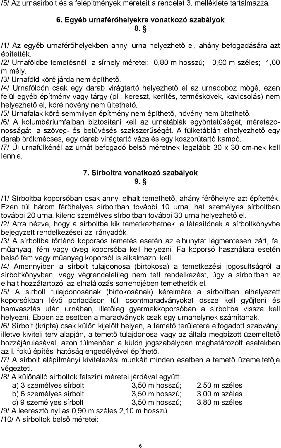 /3/ Urnaföld köré járda nem építhető. /4/ Urnaföldön csak egy darab virágtartó helyezhető el az urnadoboz mögé, ezen felül egyéb építmény vagy tárgy (pl.