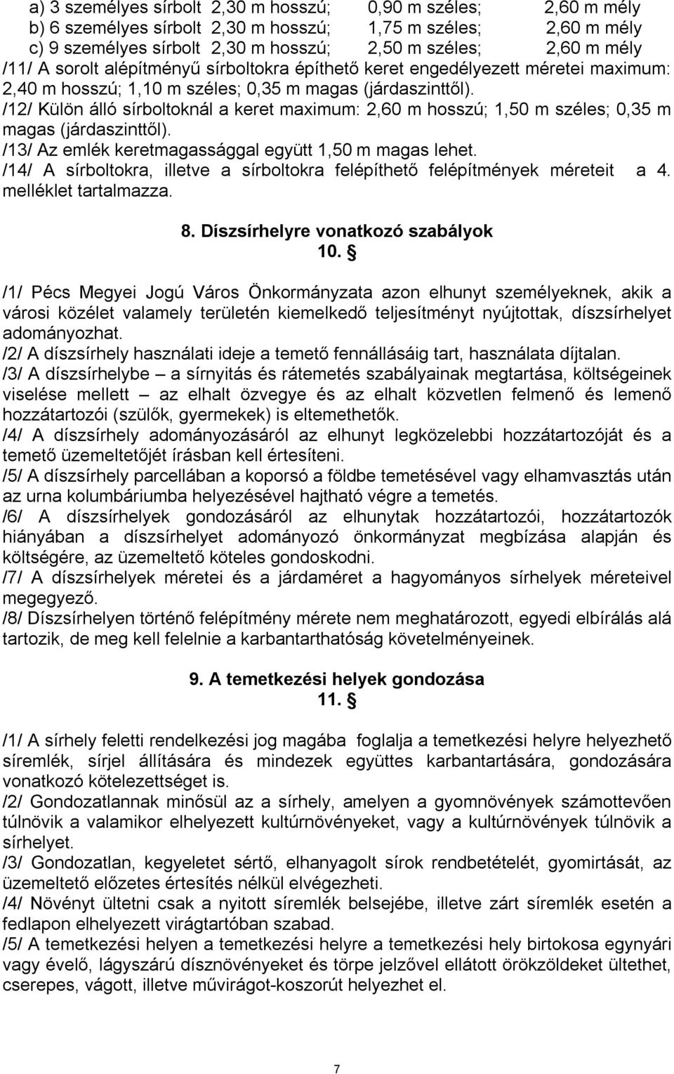 /12/ Külön álló sírboltoknál a keret maximum: 2,60 m hosszú; 1,50 m széles; 0,35 m magas (járdaszinttől). /13/ Az emlék keretmagassággal együtt 1,50 m magas lehet.