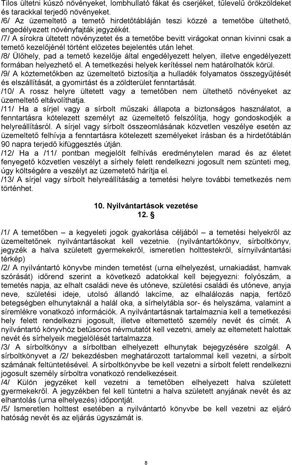 /7/ A sírokra ültetett növényzetet és a temetőbe bevitt virágokat onnan kivinni csak a temető kezelőjénél történt előzetes bejelentés után lehet.