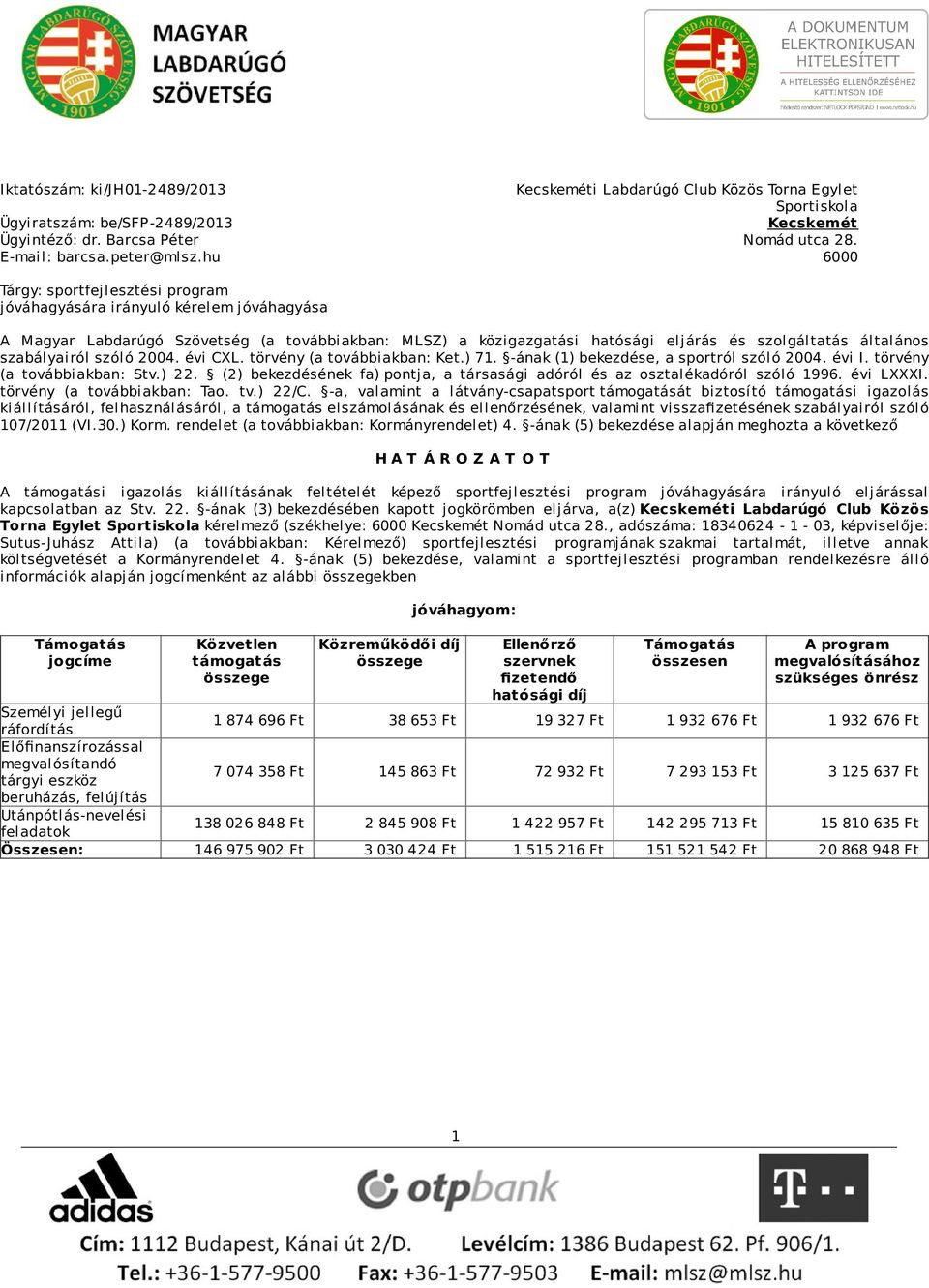 szabályairól szóló 2004. évi CXL. törvény (a továbbiakban: Ket.) 71. -ának (1) bekezdése, a sportról szóló 2004. évi I. törvény (a továbbiakban: Stv.) 22.