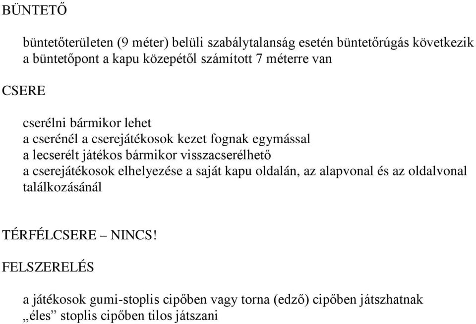 bármikor visszacserélhető a cserejátékosok elhelyezése a saját kapu oldalán, az alapvonal és az oldalvonal találkozásánál