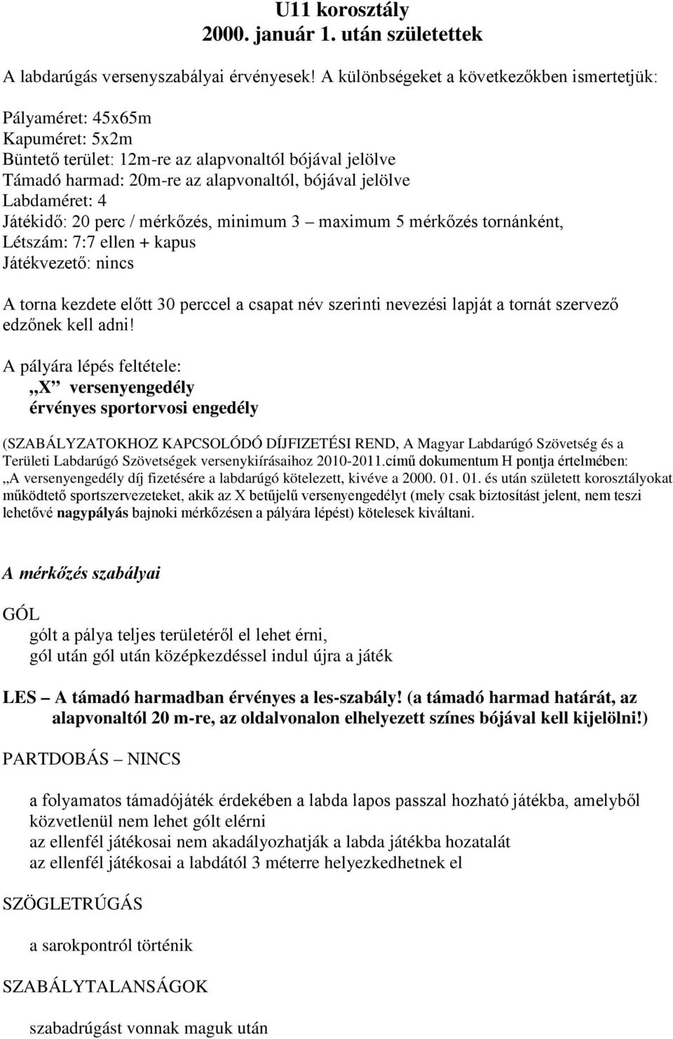 Labdaméret: 4 Játékidő: 20 perc / mérkőzés, minimum 3 maximum 5 mérkőzés tornánként, Létszám: 7:7 ellen + kapus Játékvezető: nincs A torna kezdete előtt 30 perccel a csapat név szerinti nevezési