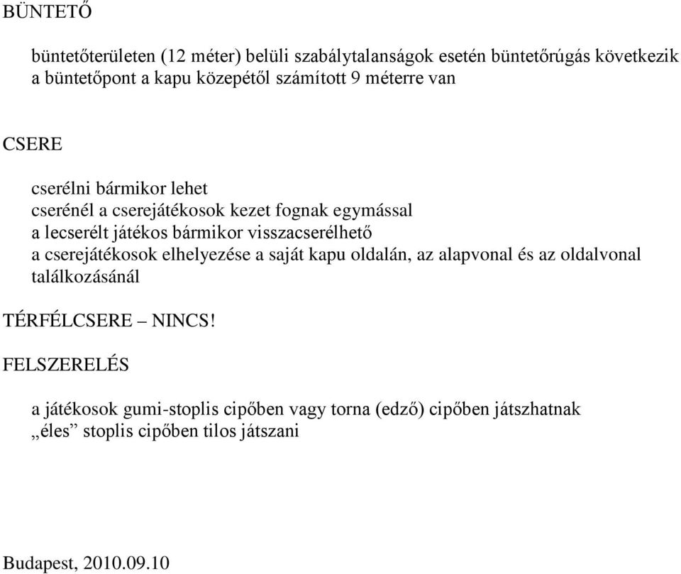 visszacserélhető a cserejátékosok elhelyezése a saját kapu oldalán, az alapvonal és az oldalvonal találkozásánál TÉRFÉLCSERE NINCS!