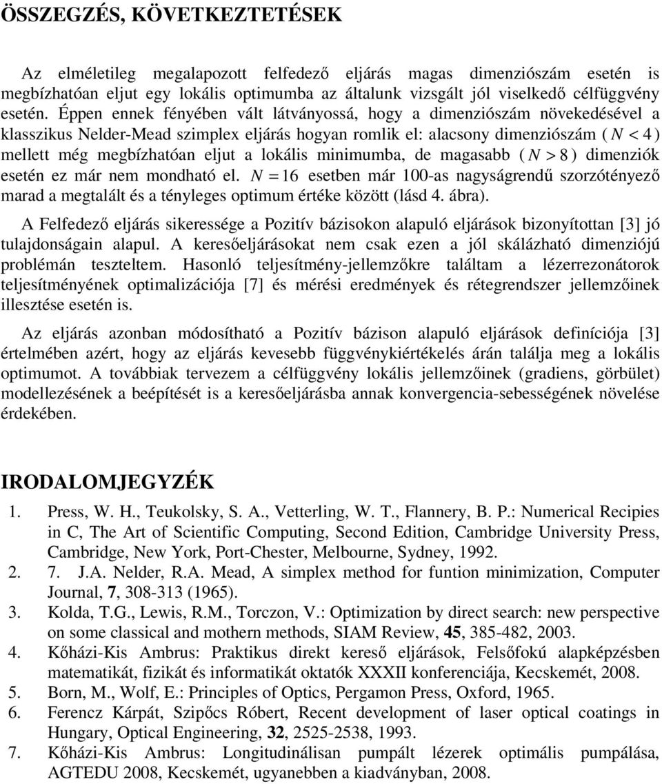 lokális minimumba, de magasabb ( N > 8 ) dimenziók esetén ez már nem mondható el. N = 16 esetben már 100-as nagyságrendő szorzótényezı marad a megtalált és a tényleges optimum értéke között (lásd 4.