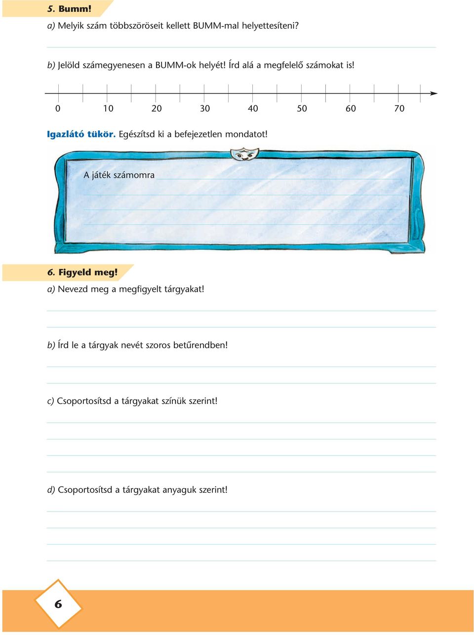 0 10 20 30 40 50 60 70 Igazlátó tükör. Egészítsd ki a befejezetlen mondatot! A játék számomra 6.