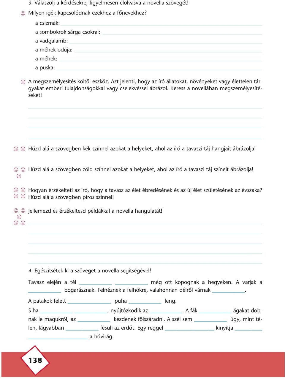 Azt jelenti, hogy az író állatokat, növényeket vagy élettelen tárgyakat emberi tulajdonságokkal vagy cselekvéssel ábrázol. Keress a novellában megszemélyesítéseket!