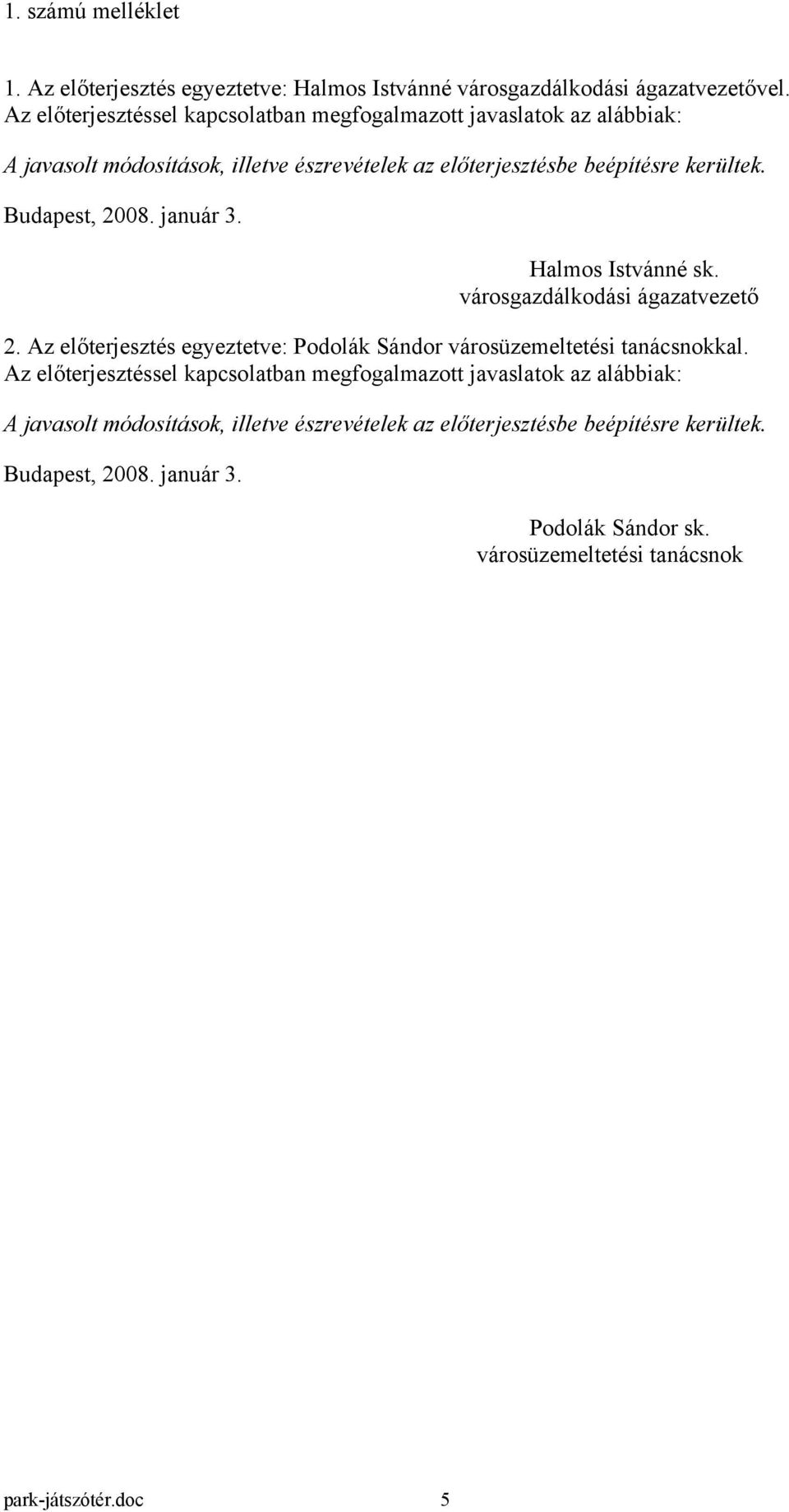 Budapest, 2008. január 3. Halmos Istvánné sk. városgazdálkodási ágazatvezető 2. Az előterjesztés egyeztetve: Podolák Sándor városüzemeltetési tanácsnokkal.