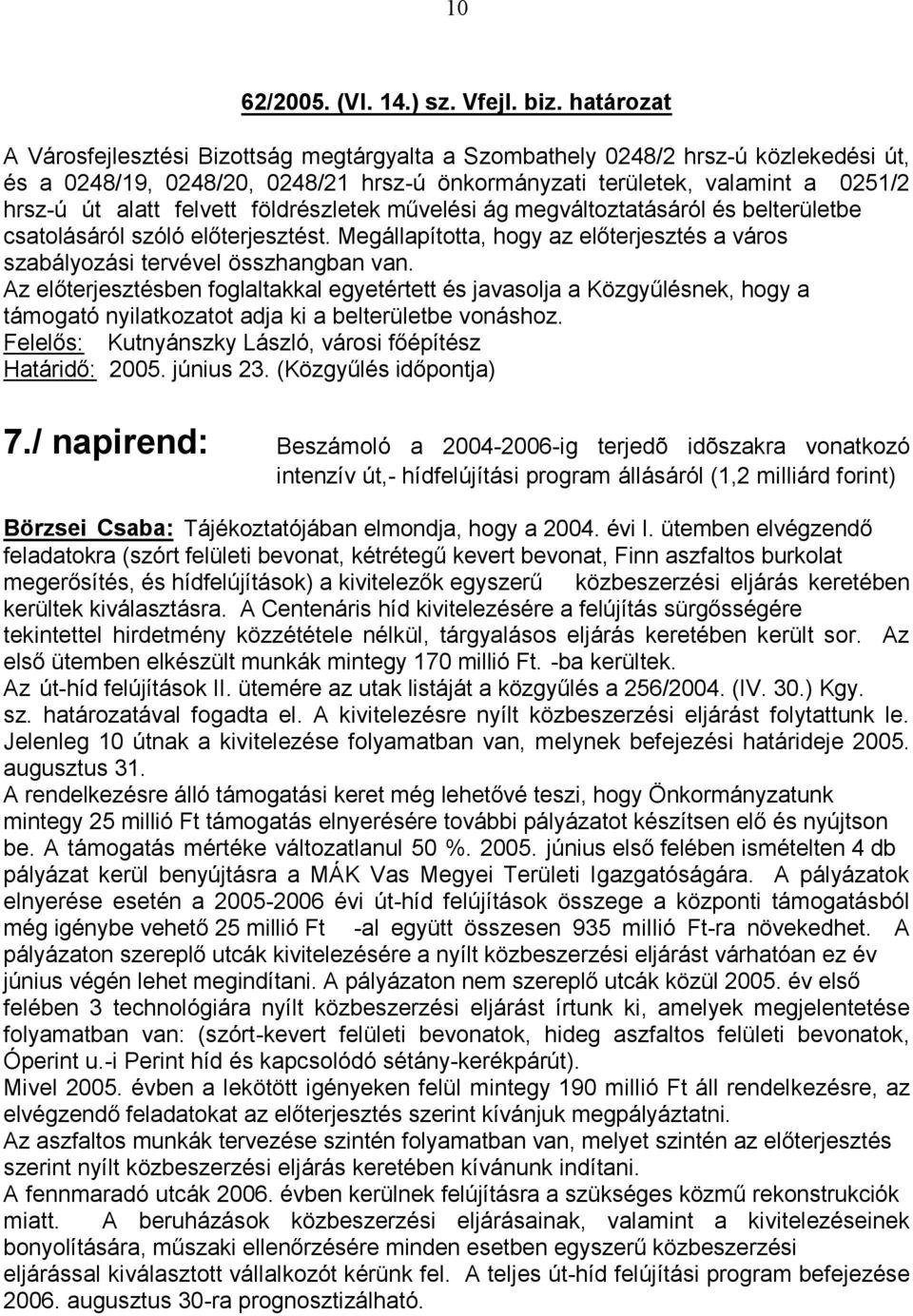 felvett földrés szabályozási tervével összhangban van. támogató nyilatkozatot adja ki a belterületbe vonáshoz. 7.