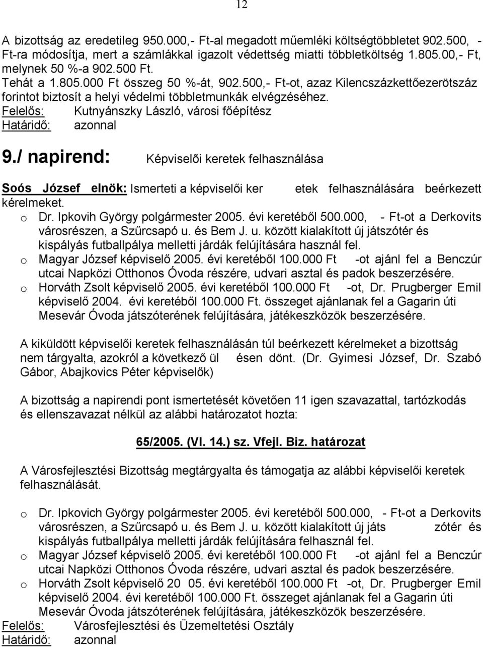 o - Ft-ot a Derkovits kispályás futballpálya melletti járdák felújítására használ fel. o -ot ajánl fel a Benczúr utcai Napközi Otthonos Óvoda részére, udvari asztal és padok beszerzésére. o -ot, Dr.