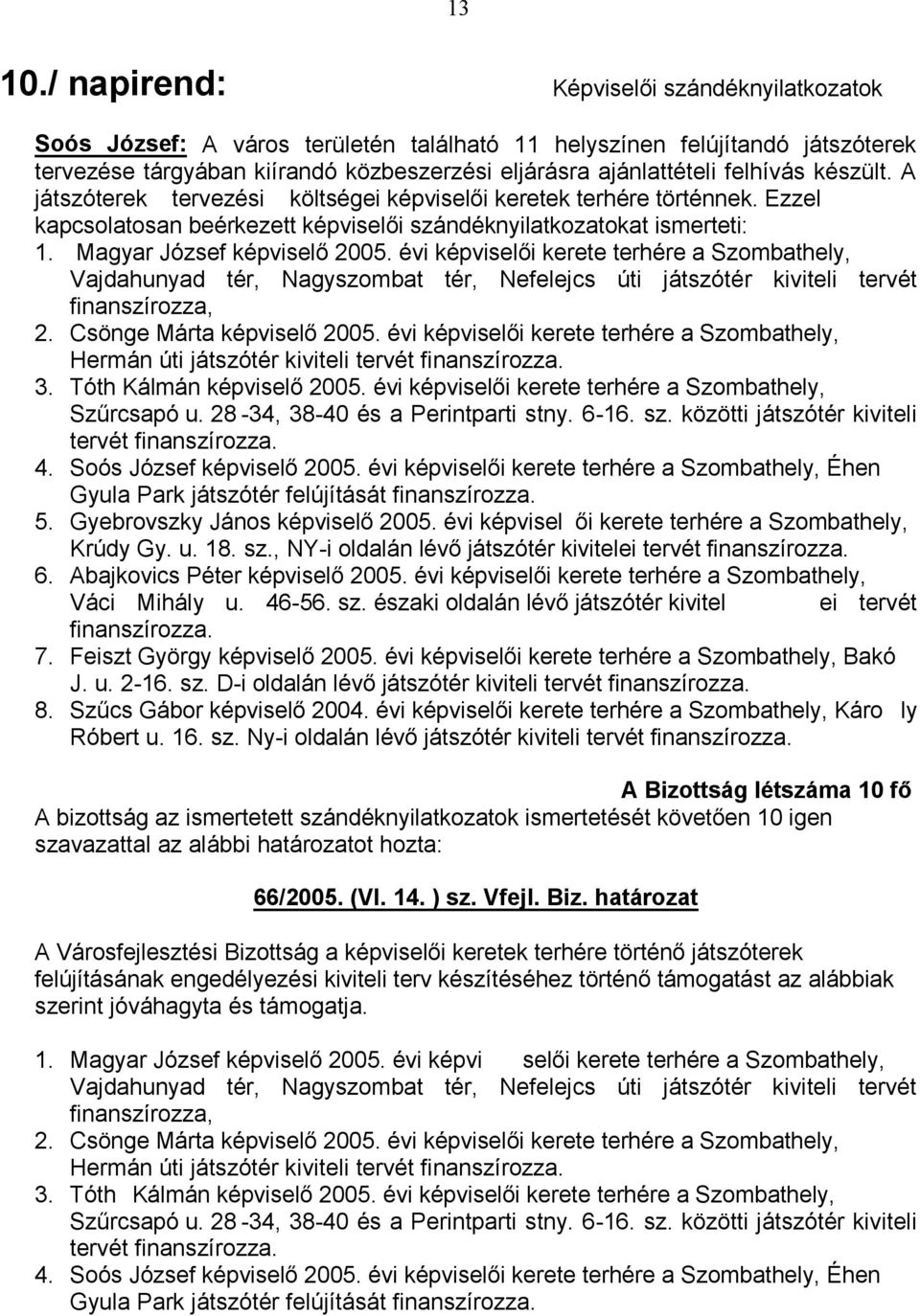 -34, 38-40 és a Perintparti stny. 6-16. sz. közötti játszótér kiviteli tervét finanszírozza. 4. Gyula Park játszótér felújítását finanszírozza. 5. Krúdy Gy. u. 18. sz., NY- 6. Váci Mihály u.