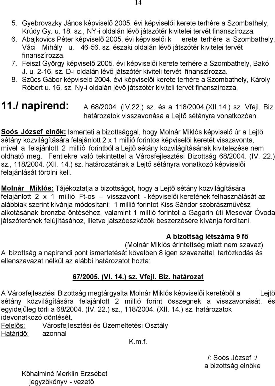 Fentiekre való tekintettel a Városfejlesztési Bizottság 68/2004. (IV. 22.) felajánlását törölni kell.