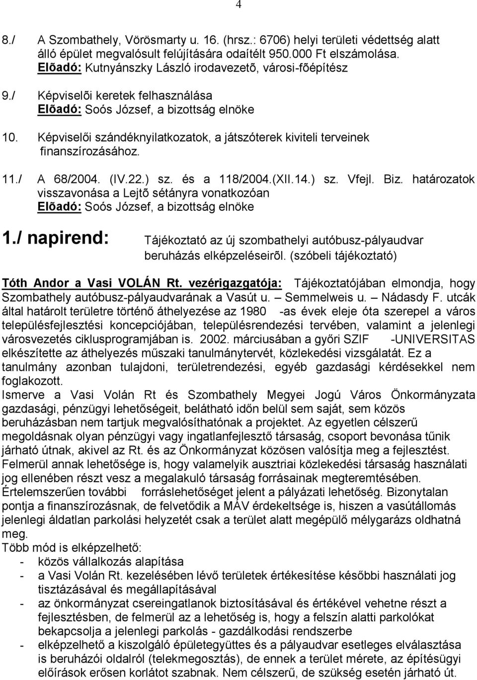 (XII.14.) sz. Vfejl. Biz. határozatok visszavonása a Lejtõ sétányra vonatkozóan Elõadó: Soós József, a bizottság elnöke 1.