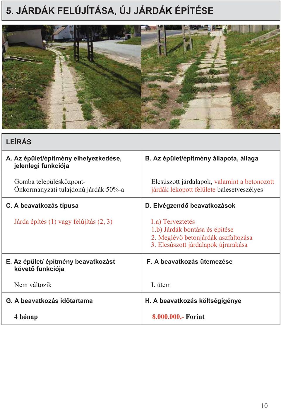 építés (1) vagy felújítás (2, 3) Nem változik 1.a) Terveztetés 1.b) Járdák bontása és építése 2.