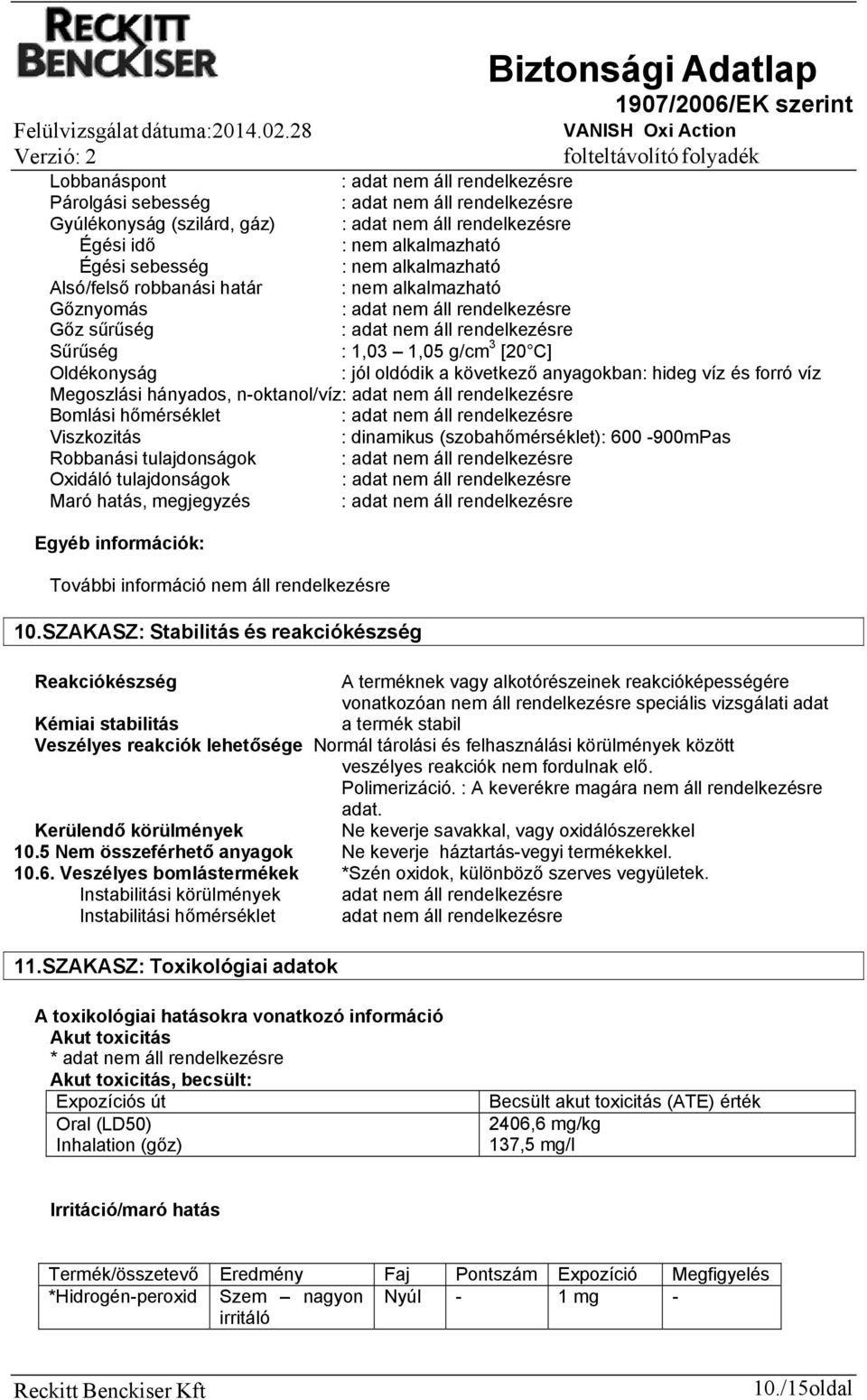 sűrűség : Sűrűség : 1,03 1,05 g/cm 3 [20 C] Oldékonyság : jól oldódik a következő anyagokban: hideg víz és forró víz Megoszlási hányados, n-oktanol/víz: Bomlási hőmérséklet : Viszkozitás : dinamikus