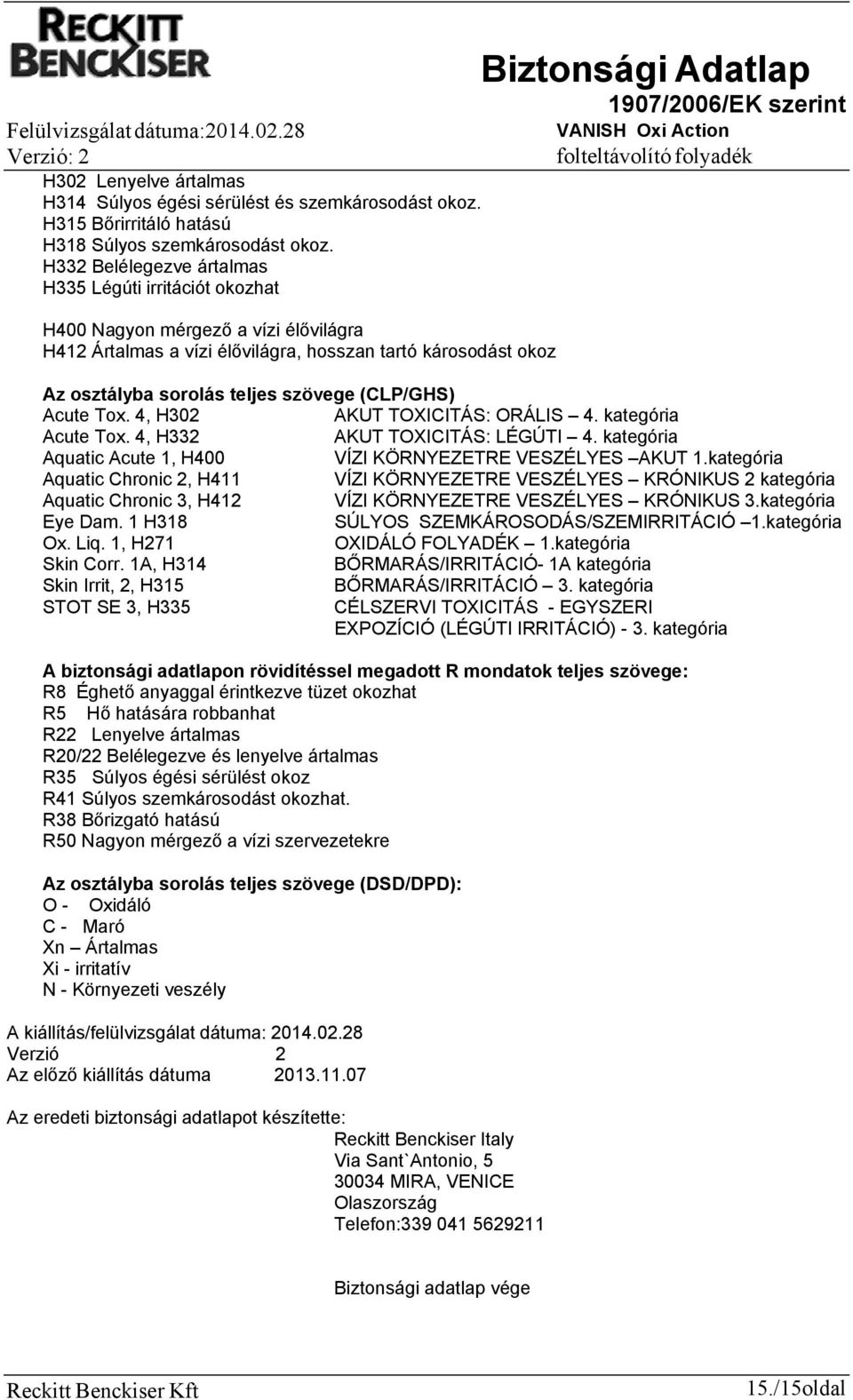 (CLP/GHS) Acute Tox. 4, H302 AKUT TOXICITÁS: ORÁLIS 4. kategória Acute Tox. 4, H332 AKUT TOXICITÁS: LÉGÚTI 4. kategória Aquatic Acute 1, H400 VÍZI KÖRNYEZETRE VESZÉLYES AKUT 1.