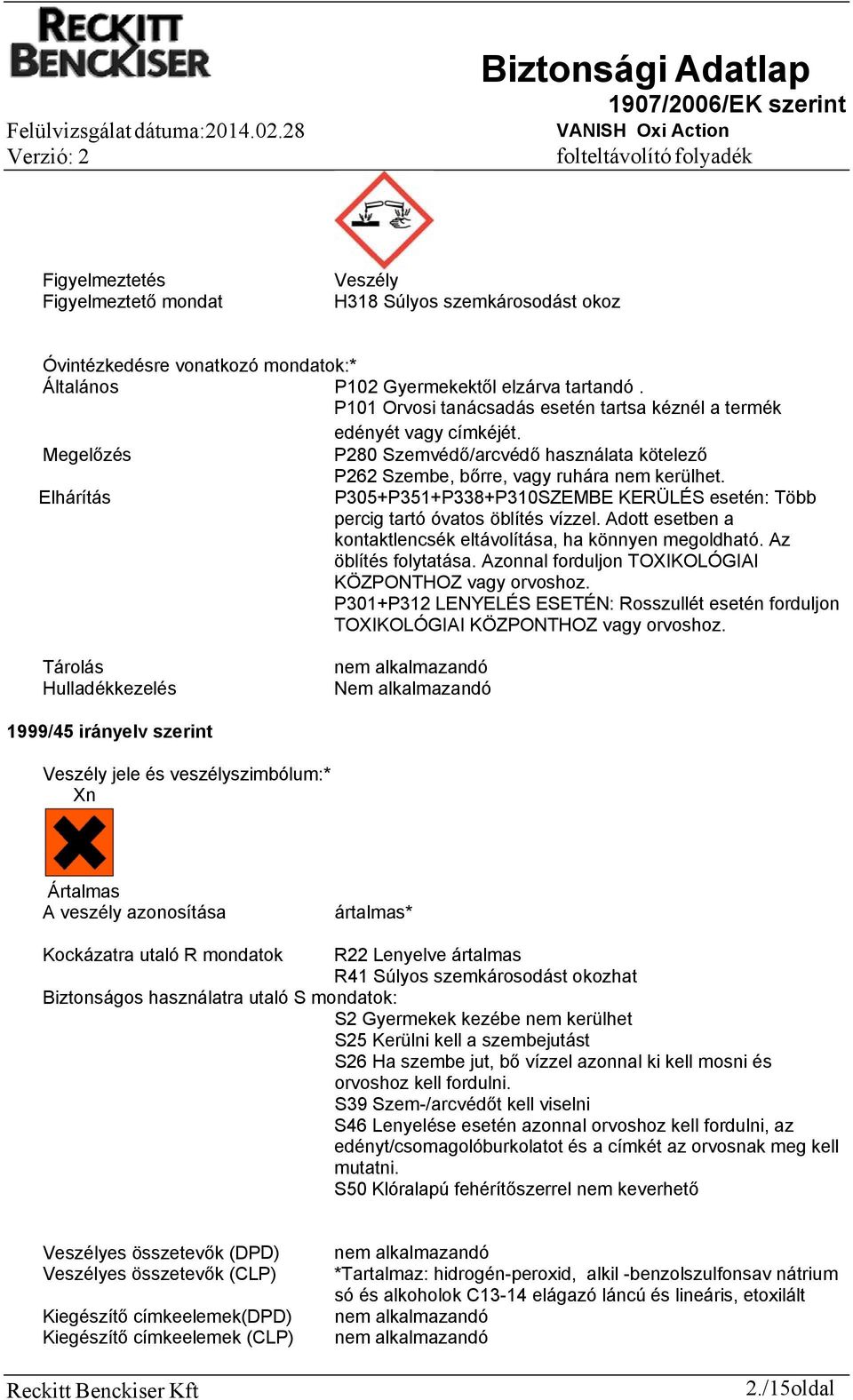 Elhárítás P305+P351+P338+P310SZEMBE KERÜLÉS esetén: Több percig tartó óvatos öblítés vízzel. Adott esetben a kontaktlencsék eltávolítása, ha könnyen megoldható. Az öblítés folytatása.