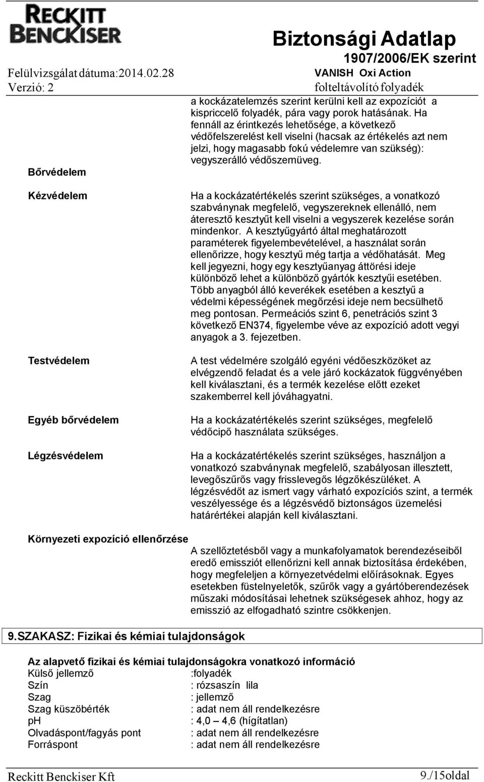 Kézvédelem Ha a kockázatértékelés szerint szükséges, a vonatkozó szabványnak megfelelő, vegyszereknek ellenálló, nem áteresztő kesztyűt kell viselni a vegyszerek kezelése során mindenkor.