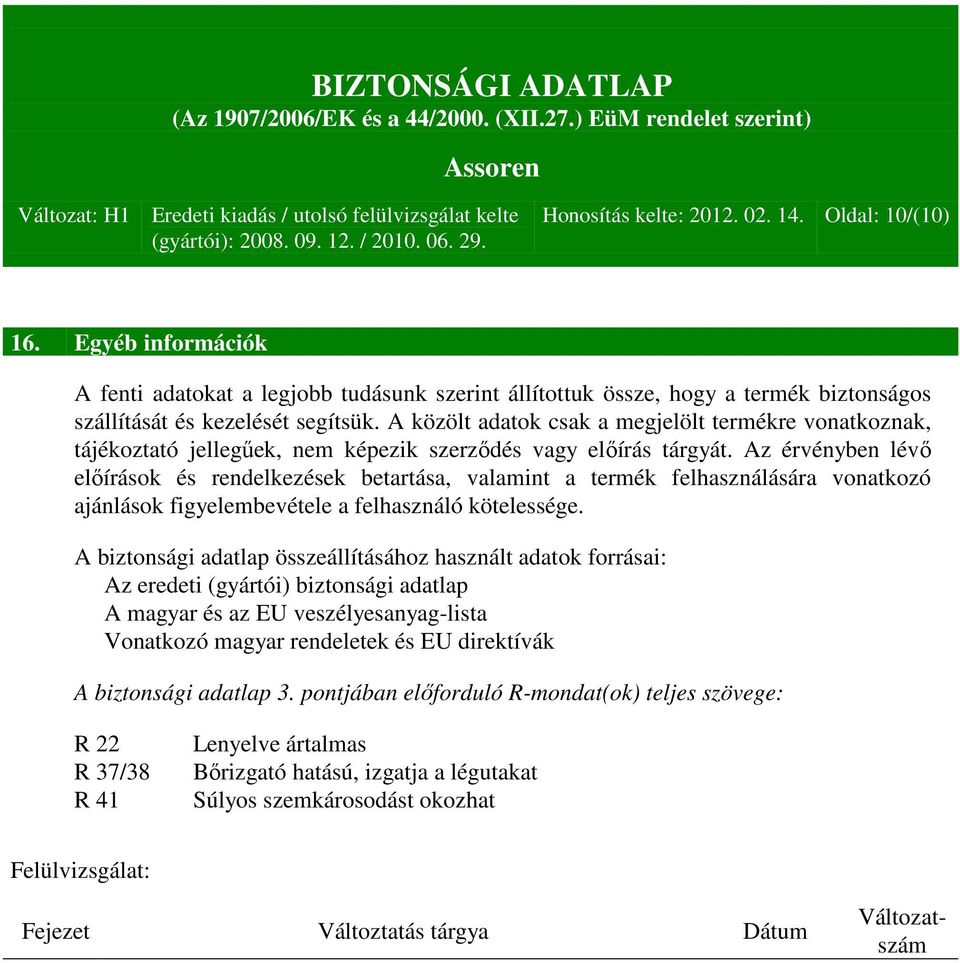 Az érvényben lévő előírások és rendelkezések betartása, valamint a termék felhasználására vonatkozó ajánlások figyelembevétele a felhasználó kötelessége.