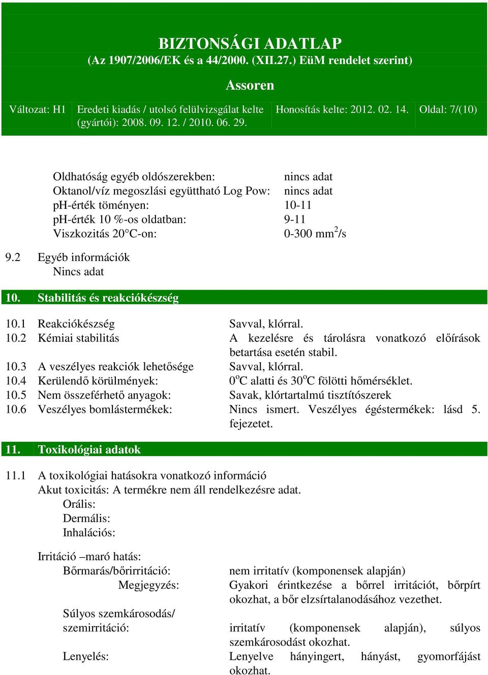 /s 9.2 Egyéb információk Nincs adat 10. Stabilitás és reakciókészség 10.1 Reakciókészség Savval, klórral. 10.2 Kémiai stabilitás A kezelésre és tárolásra vonatkozó előírások betartása esetén stabil.