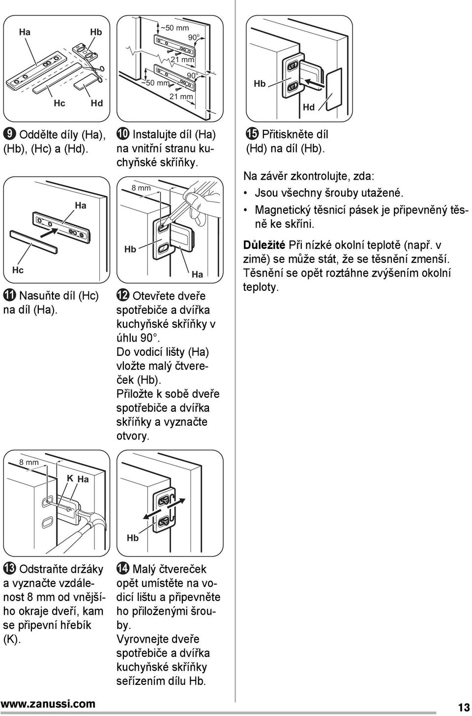 15 Přitiskněte díl (Hd) na díl (Hb). Na závěr zkontrolujte, zda: Jsou všechny šrouby utažené. Magnetický těsnicí pásek je připevněný těsně ke skříni. Důležité Při nízké okolní teplotě (např.