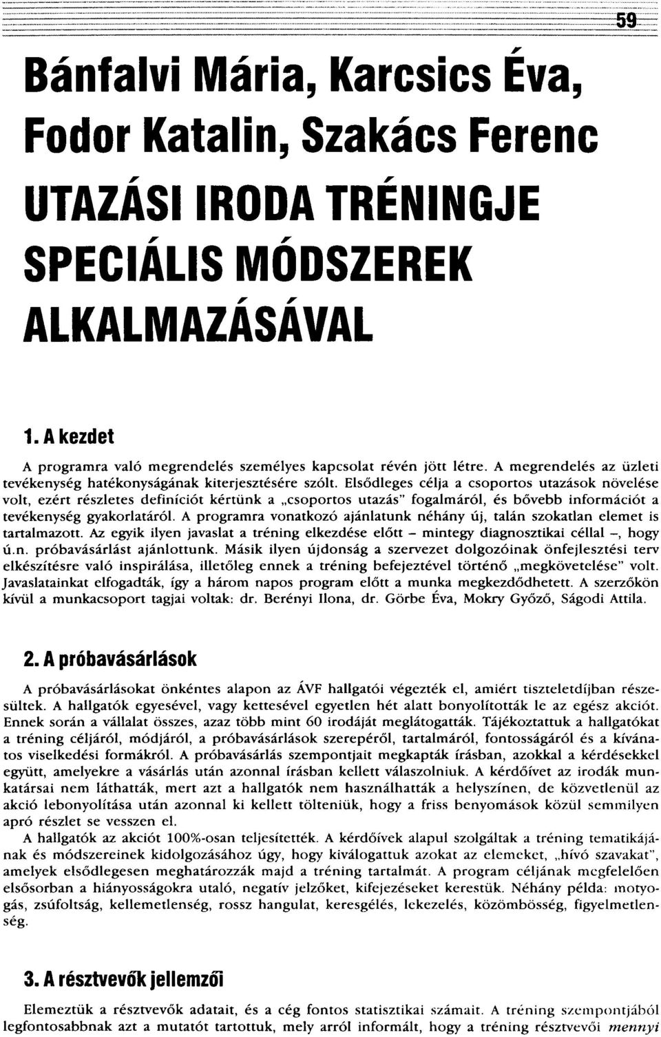 Elsődleges célja a csoportos utazások növelése volt, ezért részletes definíciót kértünk a csoportos utazás" fogalmáról, és bővebb információt a tevékenység gyakorlatáról.