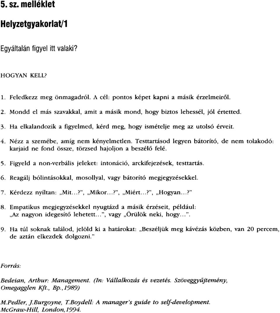 Testtartásod legyen bátorító, de nem tolakodó: karjaid ne fond össze, törzsed hajoljon a beszélő felé. 5. Figyeld a non-verbális jeleket: intonáció, arckifejezések, testtartás. 6.