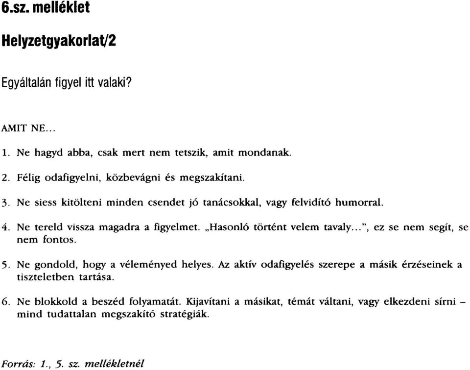 Ne tereld vissza magadra a figyelmet. Hasonló történt velem tavaly...", ez se nem segít, se nem fontos. 5. Ne gondold, hogy a véleményed helyes.