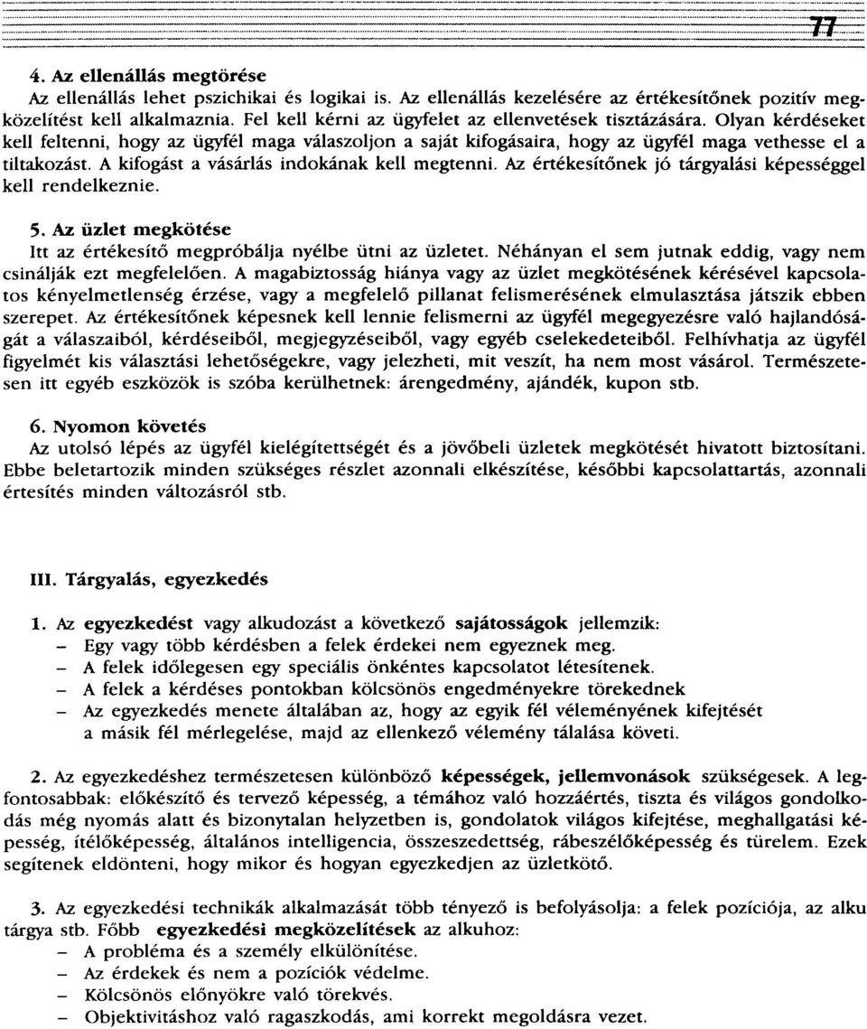 A kifogást a vásárlás indokának kell megtenni. Az értékesítőnek jó tárgyalási képességgel kell rendelkeznie. 5. Az üzlet megkötése Itt az értékesítő megpróbálja nyélbe ütni az üzletet.