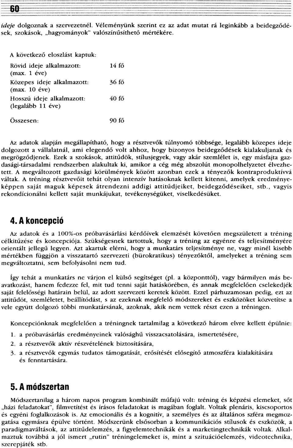 10 éve) Hosszú ideje alkalmazott: (legalább 11 éve) Összesen: 14 fő 36 fő 40 fő 90 fő Az adatok alapján megállapítható, hogy a résztvevők túlnyomó többsége, legalább közepes ideje dolgozott a