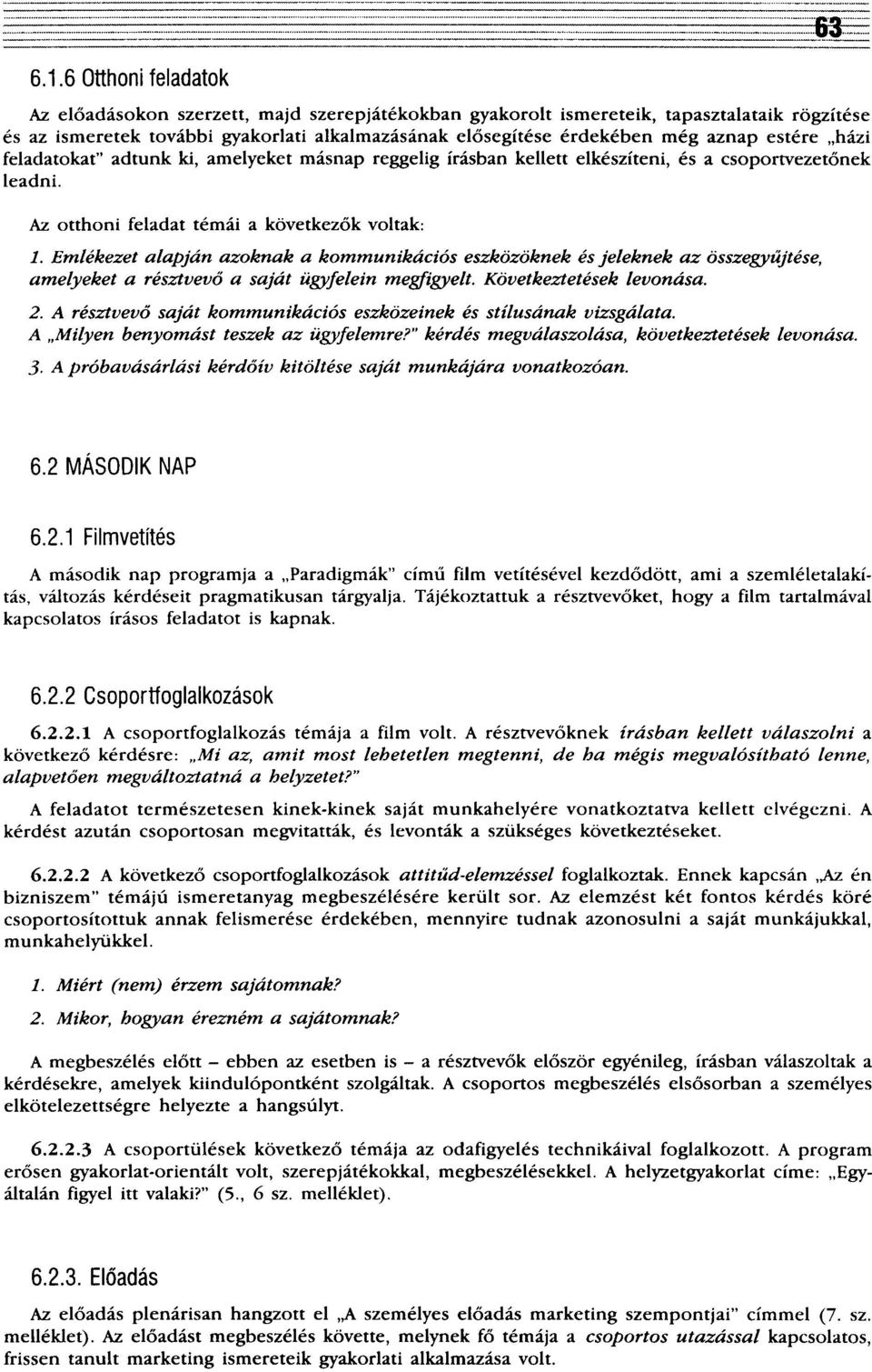 estére házi feladatokat" adtunk ki, amelyeket másnap reggelig írásban kellett elkészíteni, és a csoportvezetőnek leadni. Az otthoni feladat témái a következők voltak: 1.