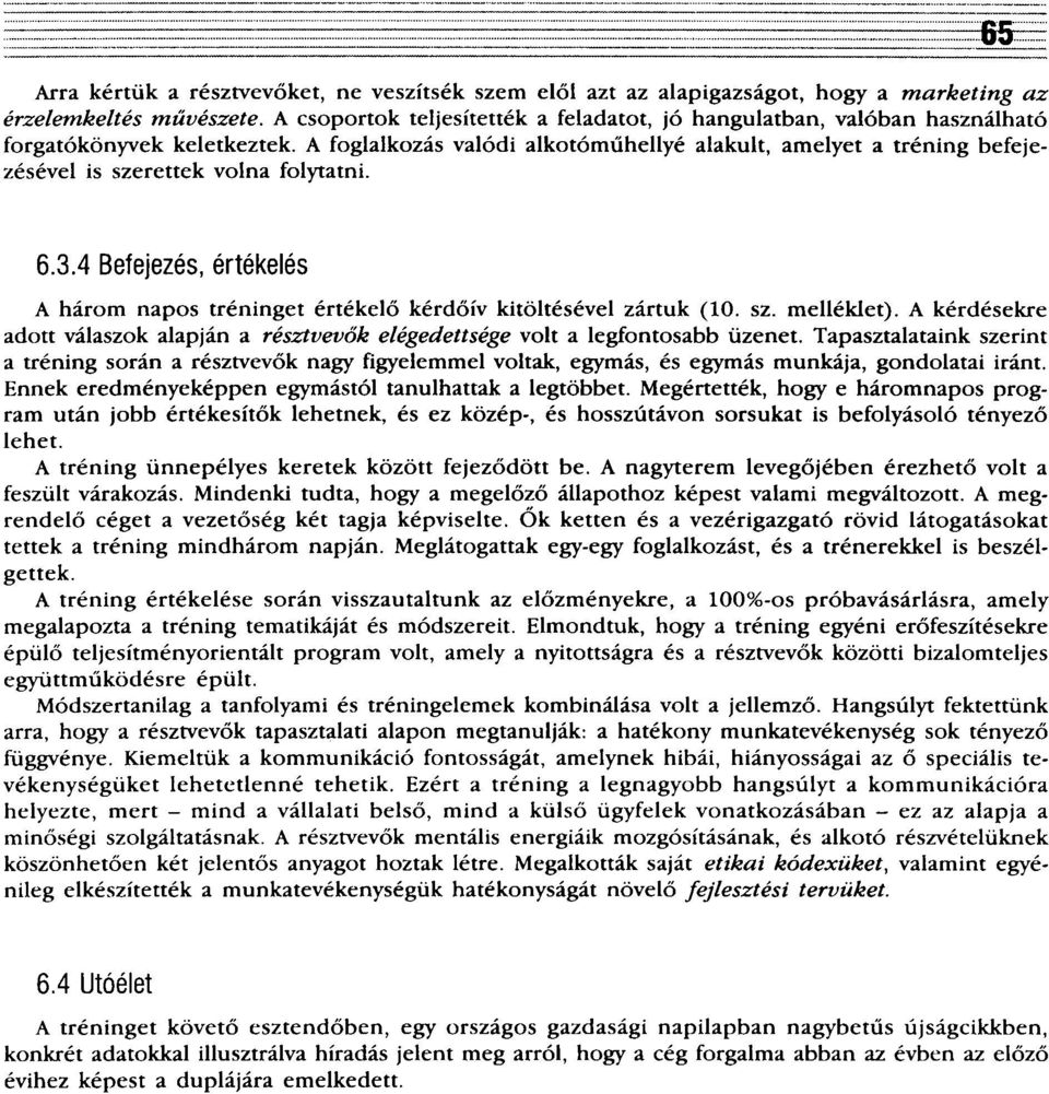 A foglalkozás valódi alkotóműhellyé alakult, amelyet a tréning befejezésével is szerettek volna folytatni. 6.3.4 Befejezés, értékelés A három napos tréninget értékelő kérdőív kitöltésével zártuk (10.