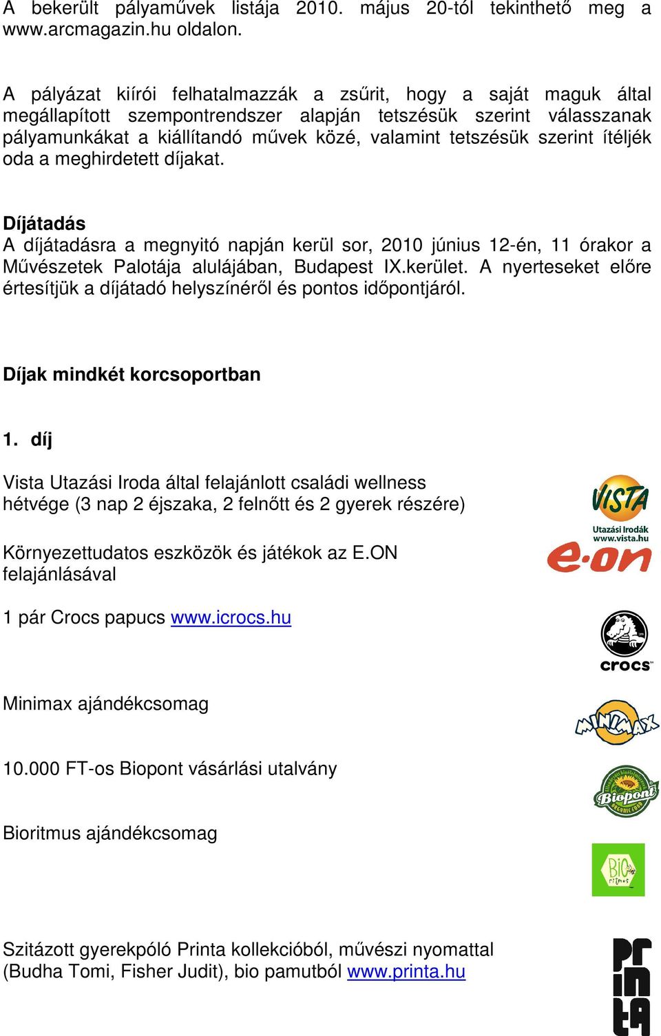 szerint ítéljék oda a meghirdetett díjakat. Díjátadás A díjátadásra a megnyitó napján kerül sor, 2010 június 12-én, 11 órakor a Művészetek Palotája alulájában, Budapest IX.kerület.