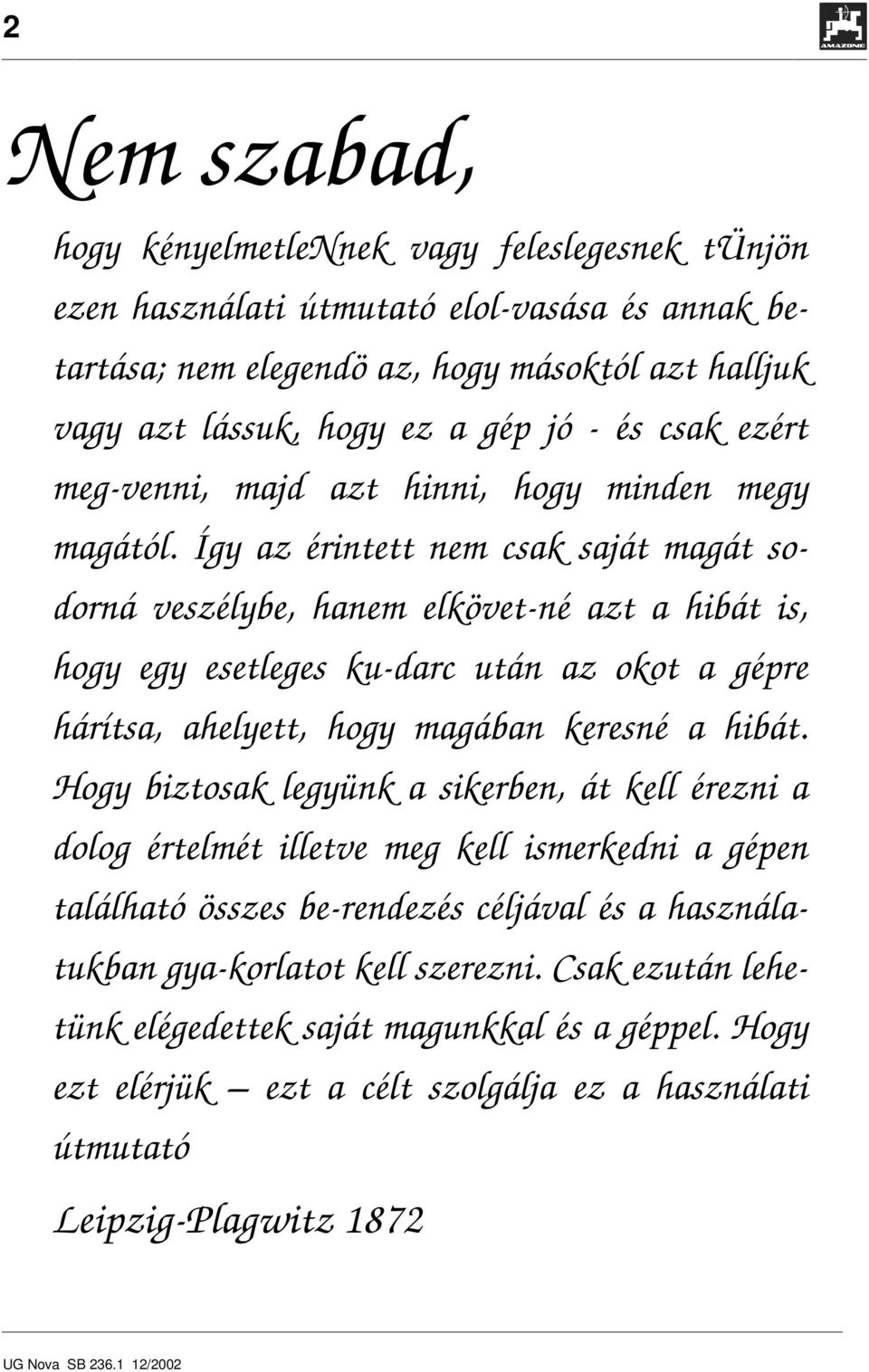 Így az érintett nem csak saját magát sodorná veszélybe, hanem elkövetné azt a hibát is, hogy egy esetleges kudarc után az okot a gépre hárítsa, ahelyett, hogy magában keresné a hibát.