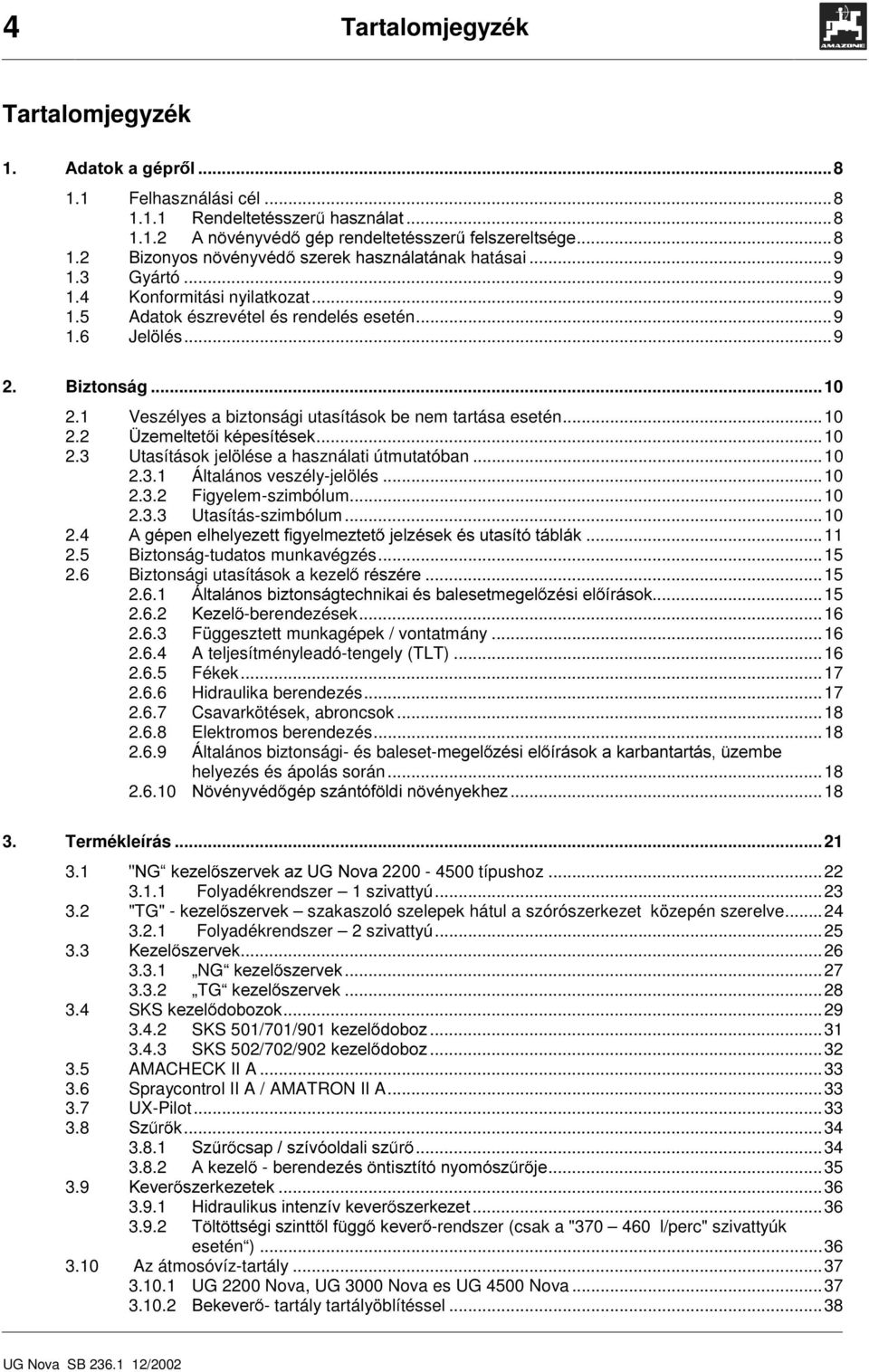 ..0 2.3 Utasítások jelölése a használati útmutatóban...0 2.3. Általános veszélyjelölés...0 2.3.2 Figyelemszimbólum...0 2.3.3 Utasításszimbólum...0 2.4 $JpSHQHOKHO\H]HWWILJ\HOPH]WHW MHO]pVHNpVXWDVtWyWiEOiN.