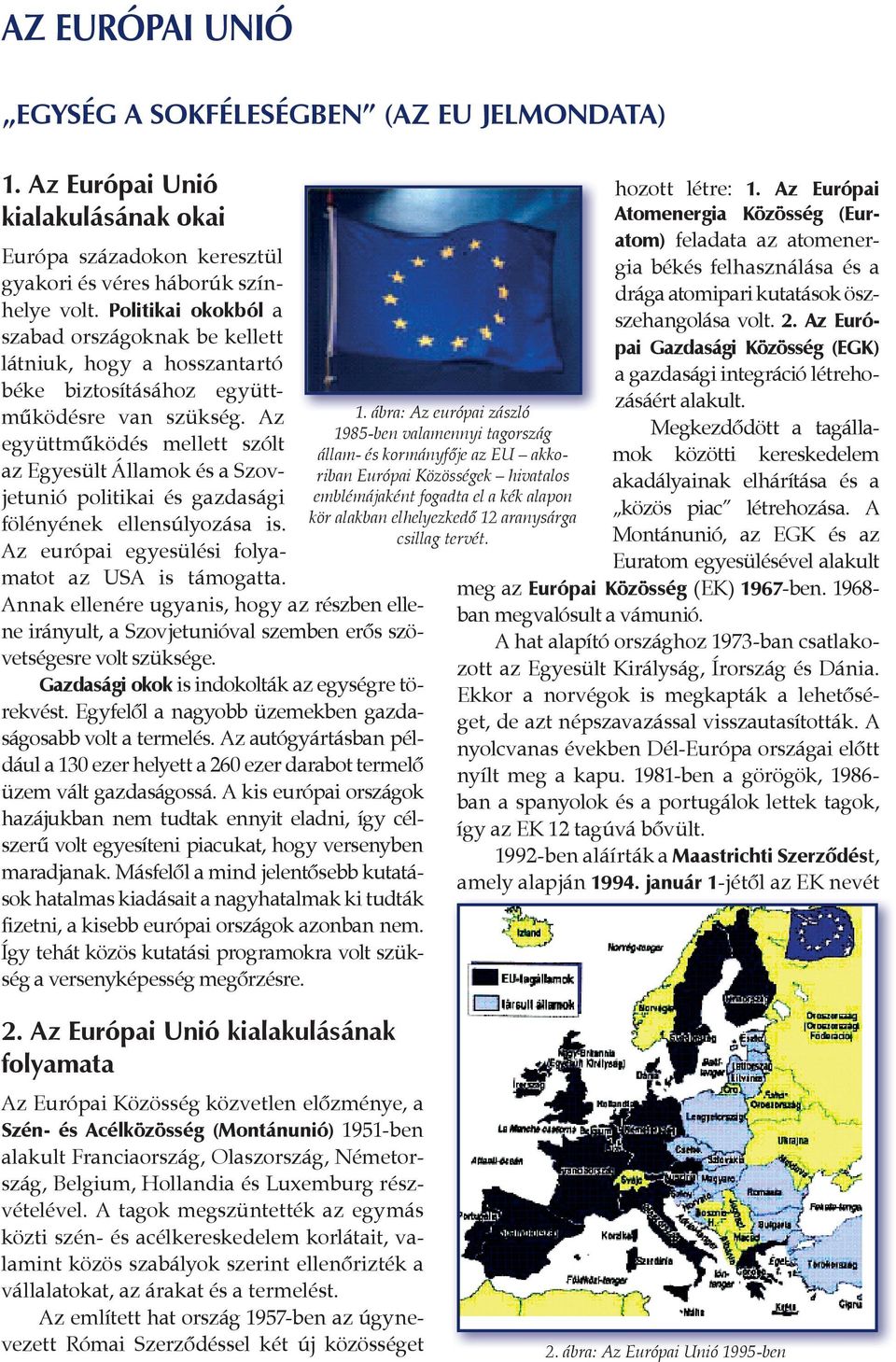 Az együttműködés mellett szólt az Egyesült államok és a Szovjetunió politikai és gazdasági fölényének ellensúlyozása is. az európai egyesülési folyamatot az USa is támogatta.