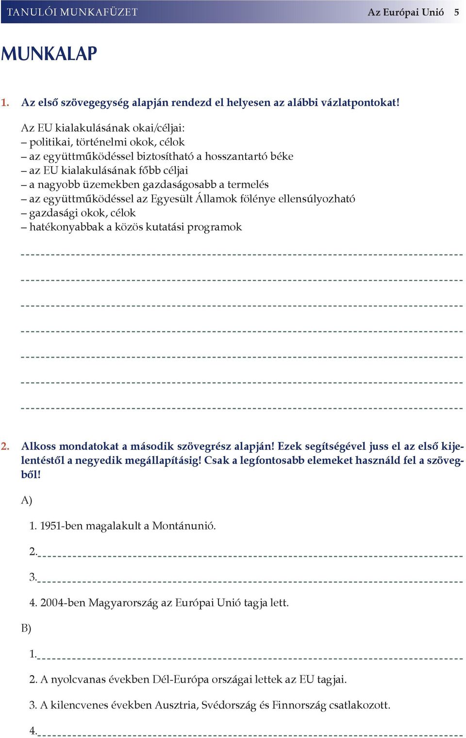 az együttműködéssel az Egyesült Államok fölénye ellensúlyozható gazdasági okok, célok hatékonyabbak a közös kutatási programok 2. Alkoss mondatokat a második szövegrész alapján!