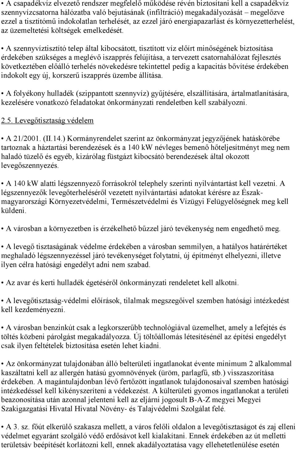 A szennyvíztisztító telep által kibocsátott, tisztított víz előírt minőségének biztosítása érdekében szükséges a meglévő iszapprés felújítása, a tervezett csatornahálózat fejlesztés következtében