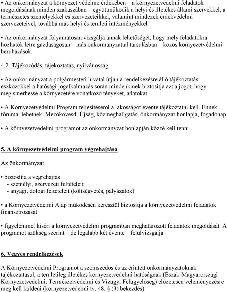 Az önkormányzat folyamatosan vizsgálja annak lehetőségét, hogy mely feladatokra hozhatók létre gazdaságosan más önkormányzattal társulásban közös környezetvédelmi beruházások. 4.2.