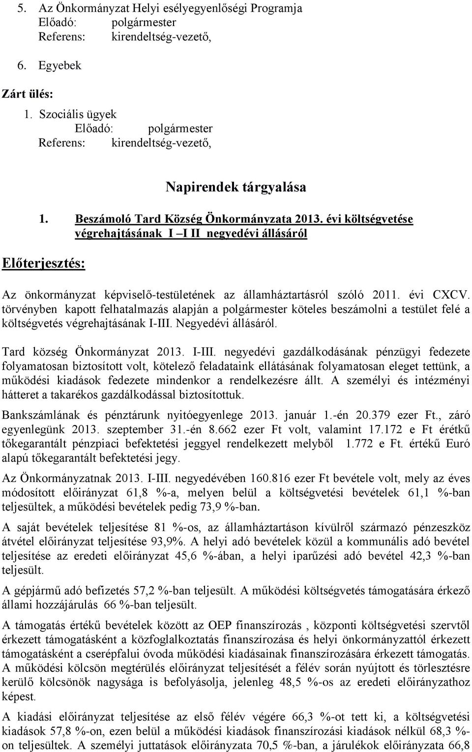 évi költségvetése végrehajtásának I I II negyedévi állásáról Előterjesztés: Az önkormányzat képviselő-testületének az államháztartásról szóló 2011. évi CXCV.