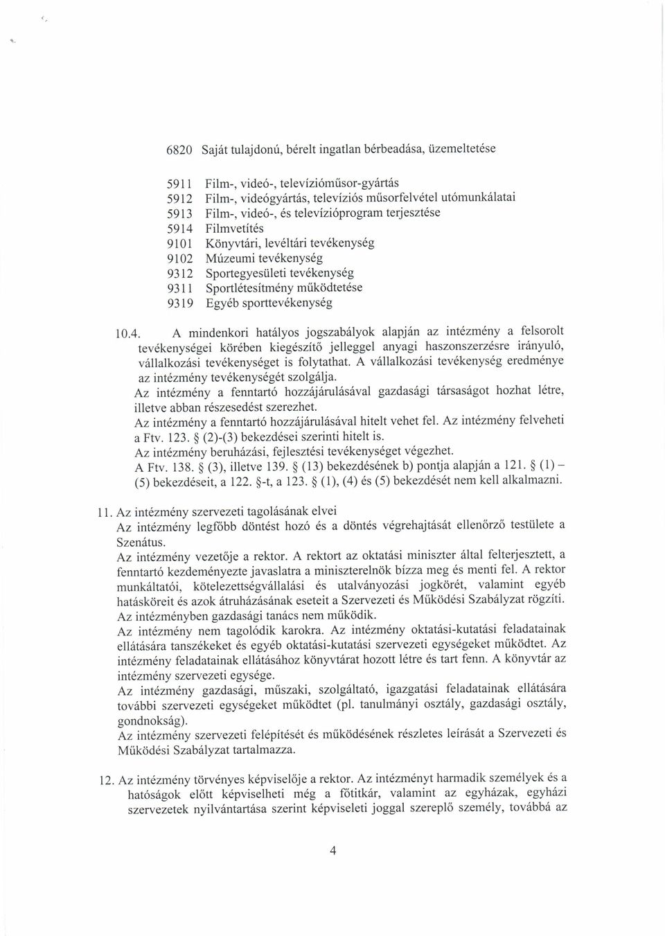 sporttev6kenysdg A mindenkori hat6lyos jogszabiilyok alapj6n az int1zm6ny a felsorolt tev6kenysdgei kdrdben kieg6szit6 jelleggel anyagi haszonszerzdsre ir6nyul6, v6llalkoz6si tevdkenysdget is