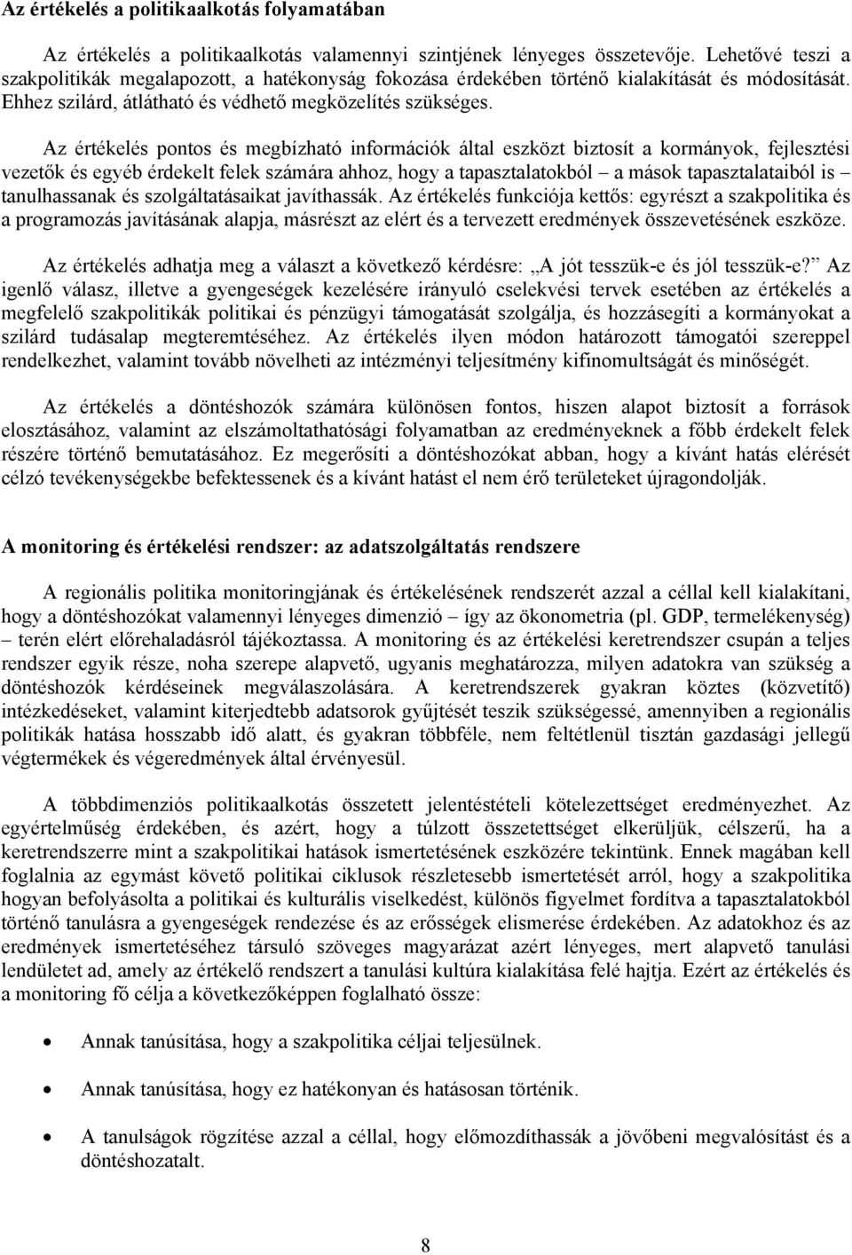 Az értékelés pontos és megbízható információk által eszközt biztosít a kormányok, fejlesztési vezetők és egyéb érdekelt felek számára ahhoz, hogy a tapasztalatokból a mások tapasztalataiból is