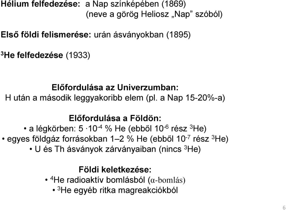 a Nap 15-20%-a) Előfordulása a Földön: a légkörben: 5 10-4 % He (ebből 10-6 rész 3 He) egyes földgáz forrásokban 1 2 % He