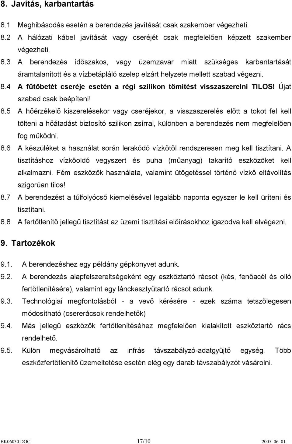 5 A hőérzékelő kiszerelésekor vagy cseréjekor, a visszaszerelés előtt a tokot fel kell tölteni a hőátadást biztosító szilikon zsírral, különben a berendezés nem megfelelően fog működni. 8.